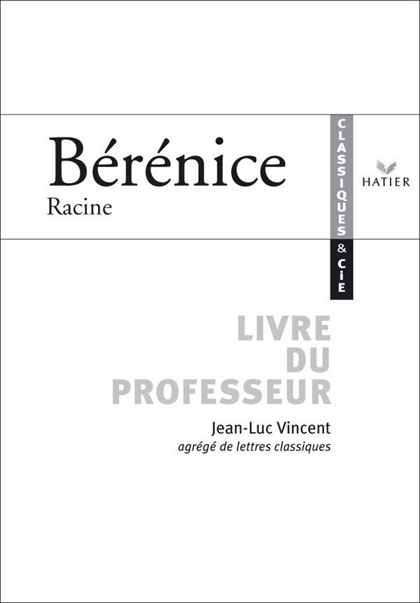 Classiques & Cie - Racine : Bérénice, livre du professeur - Bruno Racine, Jean-Luc Vincent - Hatier