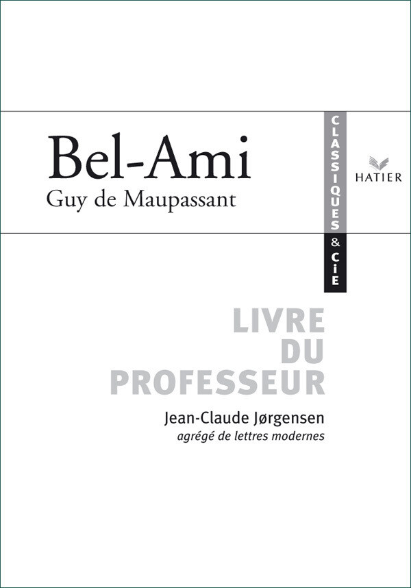 Classiques et Cie - Maupassant : Bel Ami, livre du professeur - Jean-Claude Jorgensen - Hatier