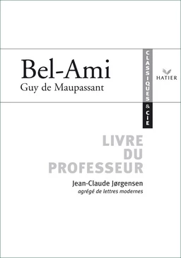 Classiques et Cie - Maupassant : Bel Ami, livre du professeur