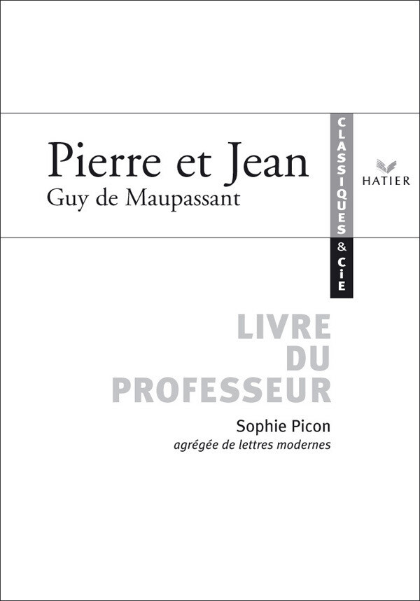Classiques & Cie - Maupassant (Guy de) : Pierre et Jean, livre du professeur - Sophie Picon - Hatier