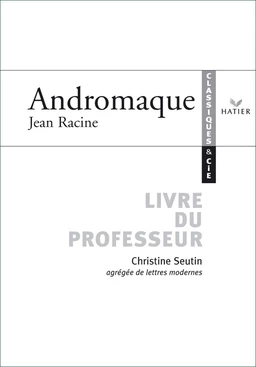 Classiques & Cie - Racine : Andromaque, livre du professeur