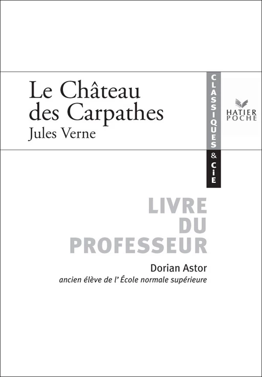 Classiques & Cie - Jules Verne : Le château des Carpathes, livre du professeur - Astor Dorian, Jules Verne - Hatier