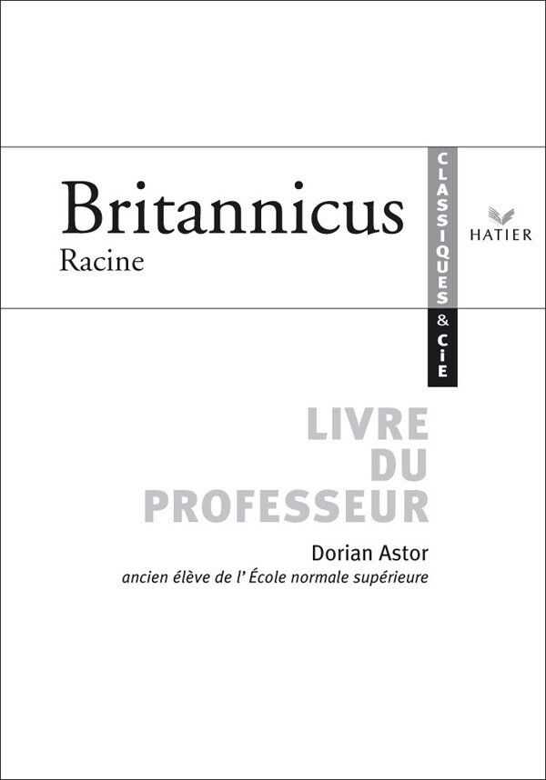 Classiques & Cie - Racine : Britannicus, livre du professeur - Jean Racine, Astor Dorian - Hatier