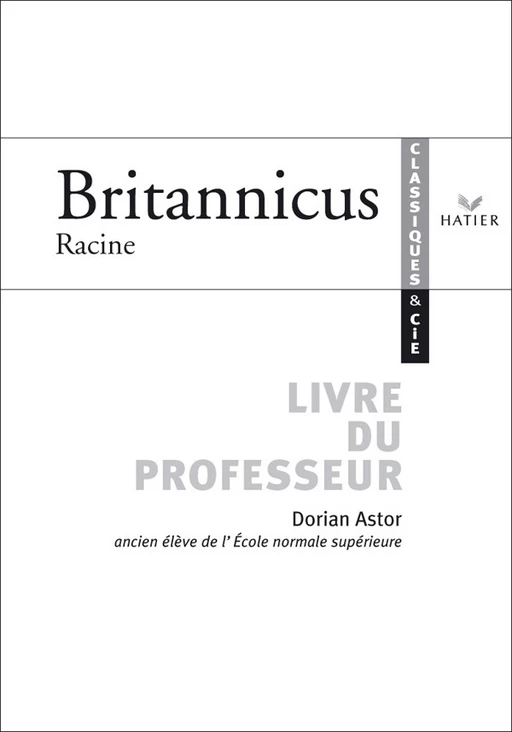 Classiques & Cie - Racine : Britannicus, livre du professeur - Jean Racine, Astor Dorian - Hatier