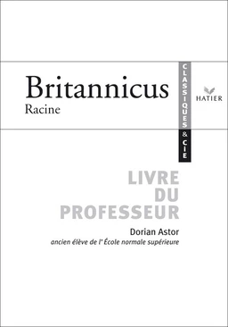 Classiques & Cie - Racine : Britannicus, livre du professeur