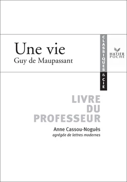 Classiques & Cie - Maupassant (Guy de) : Une vie, livre du professeur