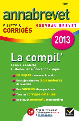 Annales Annabrevet 2013 La Compil' : Français, Maths, Histoire-Géographie Éducation civique